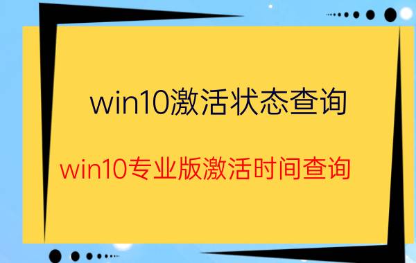 win10激活状态查询 win10专业版激活时间查询？